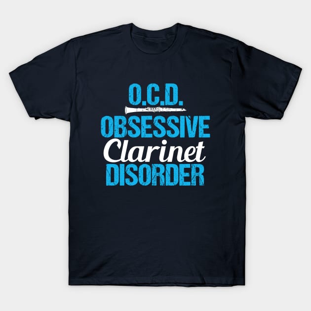 Funny Obsessive Clarinet Disorder T-Shirt by epiclovedesigns